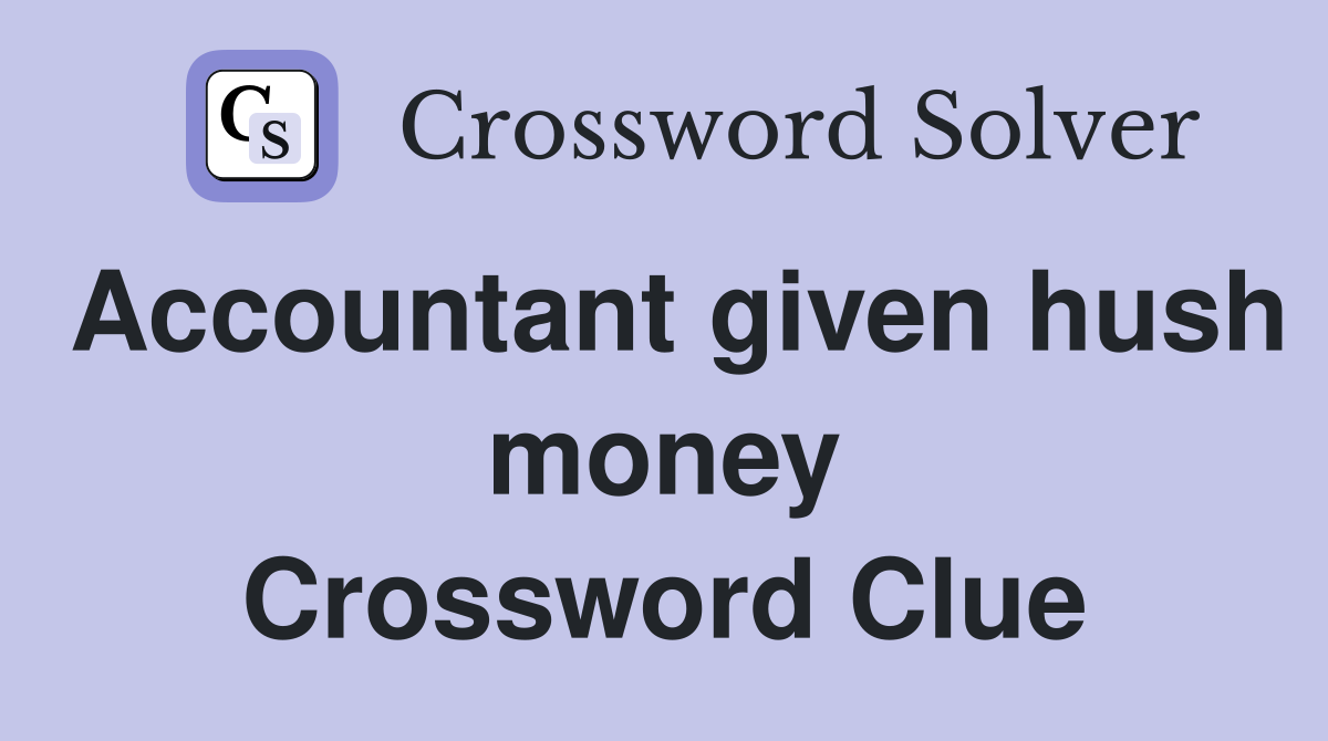 Accountant given hush money Crossword Clue Answers Crossword Solver